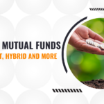 Types of Mutual Funds : Equity, Debt, Hybrid and more
