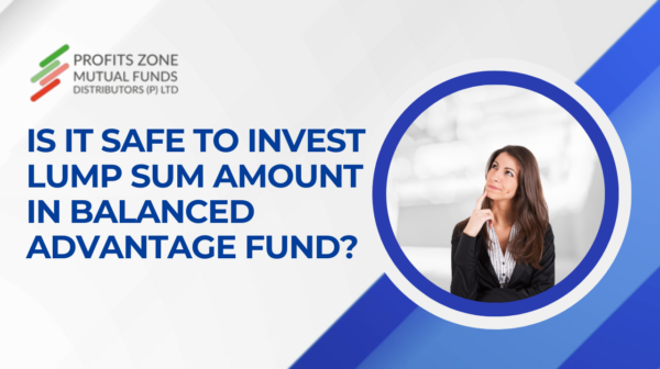 Is it safe to invest lump sum amount in balanced advantage fund?