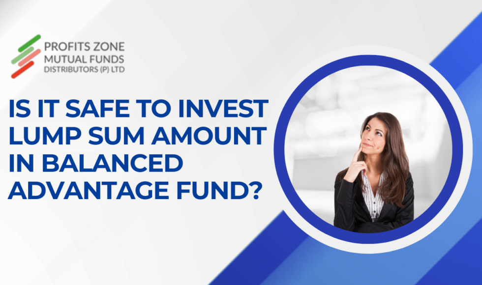Is it safe to invest lump sum amount in balanced advantage fund?