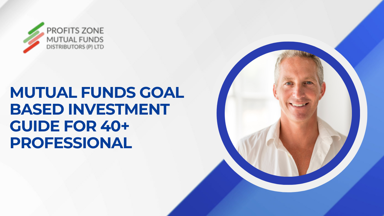 Mutual Funds Goal Based Investment Guide for 40+ Professional